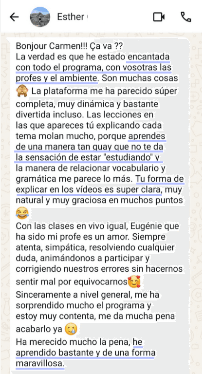 Esther, por WhatsApp: "He estado encantada con todo el programa, con vosotras las profes y el ambiente. Aprendes de una manera tan guay que no te da la sensación de estar estudiando. Tu forma de explicar en los vídeos es súper clara. Ha merecido mucho la pena, he aprendido bastante y de una forma maravillosa."