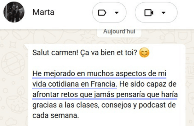 Marta, por WhatsApp: "He mejorado en muchos aspectos de mi vida cotidiana en Francia. He sido capaz de afrontar retos que jamás pensaría que haría gracias a las clases, consejos y podcast de cada semana."