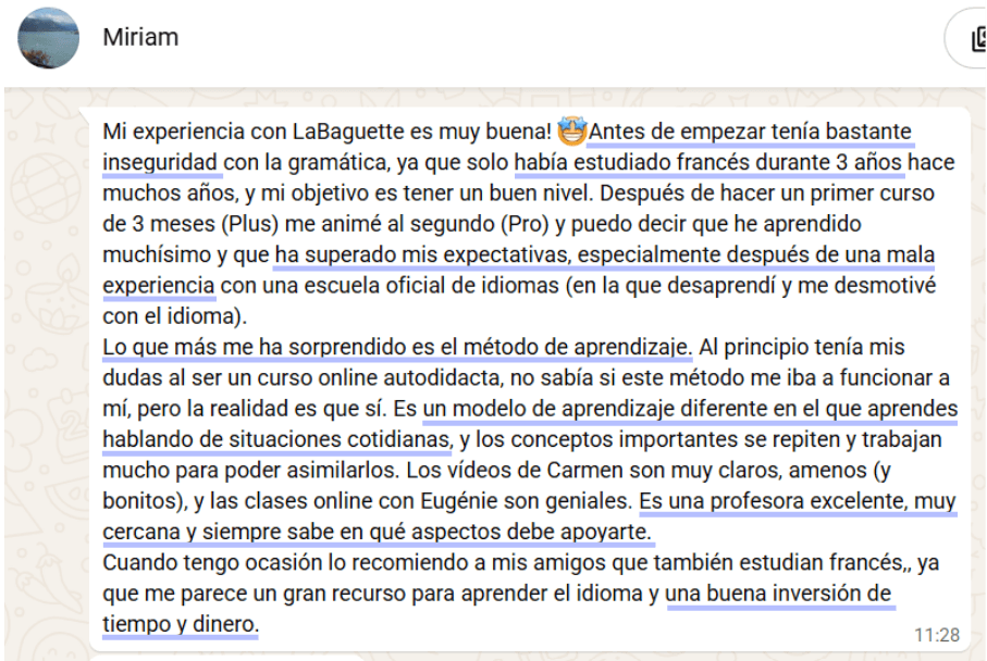 Miriam, por WhatsApp: "Mi experiencia con LaBaguette es muy buena. He aprendido muchísimo y ha superado mis expectativas. Es un modelo de aprendizaje diferente en el que aprendes hablando de situaciones cotidianas. Me parece un gran recurso para aprender el idioma y una buena inversión de tiempo y dinero."